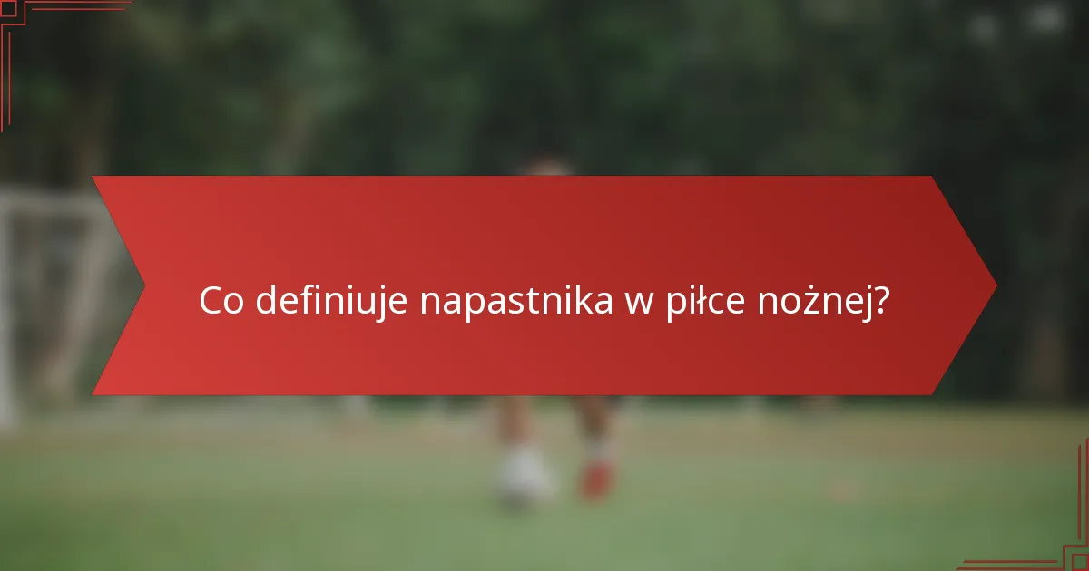 Co definiuje napastnika w piłce nożnej?