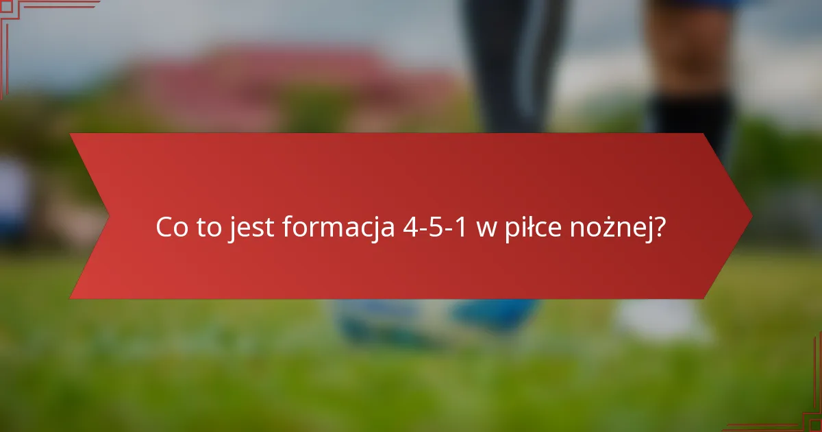 Co to jest formacja 4-5-1 w piłce nożnej?
