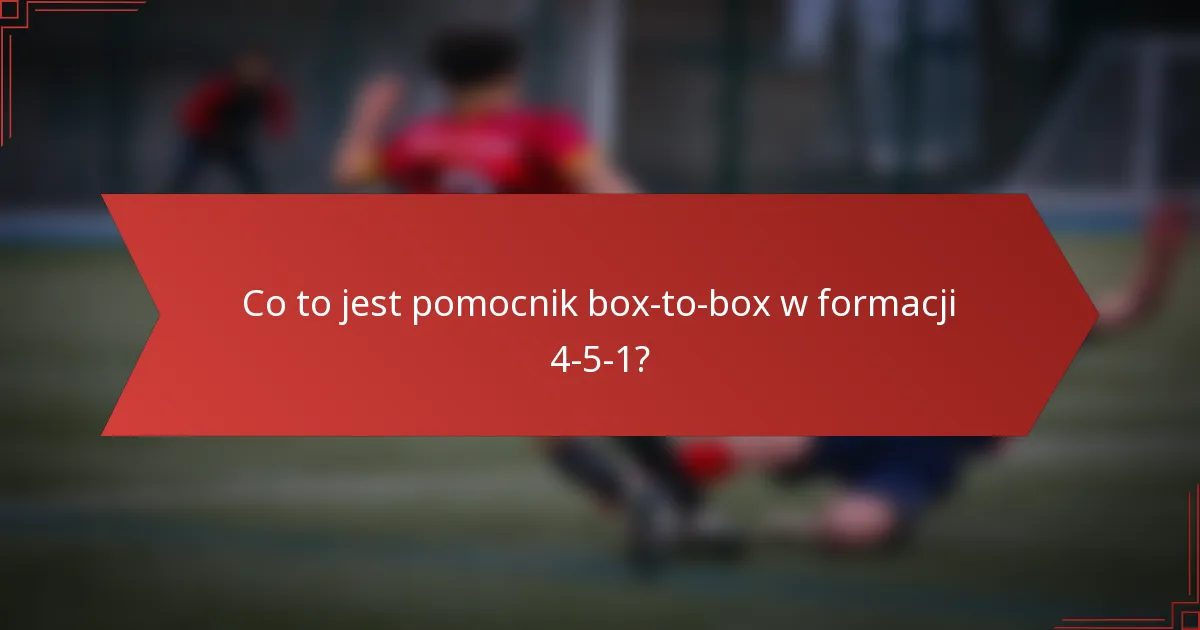 Co to jest pomocnik box-to-box w formacji 4-5-1?