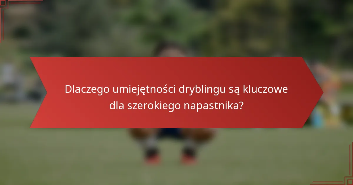 Dlaczego umiejętności dryblingu są kluczowe dla szerokiego napastnika?