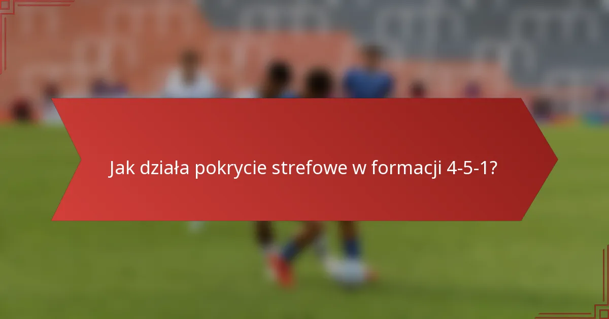 Jak działa pokrycie strefowe w formacji 4-5-1?