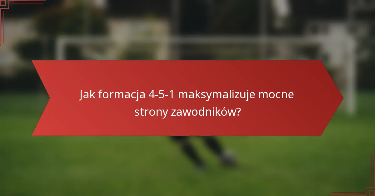 Jak formacja 4-5-1 maksymalizuje mocne strony zawodników?
