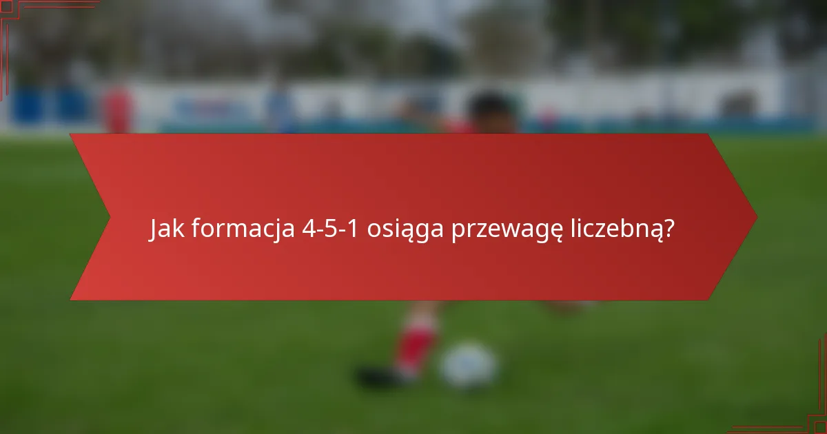 Jak formacja 4-5-1 osiąga przewagę liczebną?