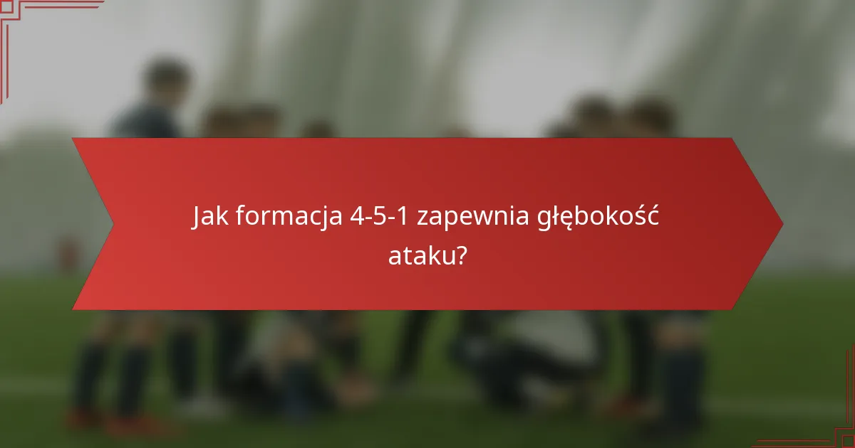 Jak formacja 4-5-1 zapewnia głębokość ataku?