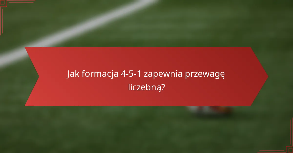 Jak formacja 4-5-1 zapewnia przewagę liczebną?