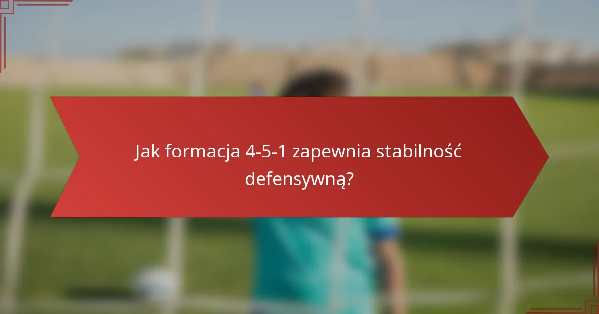 Jak formacja 4-5-1 zapewnia stabilność defensywną?