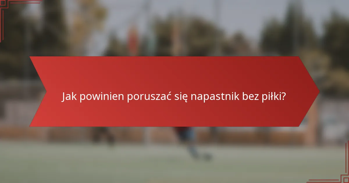 Jak powinien poruszać się napastnik bez piłki?