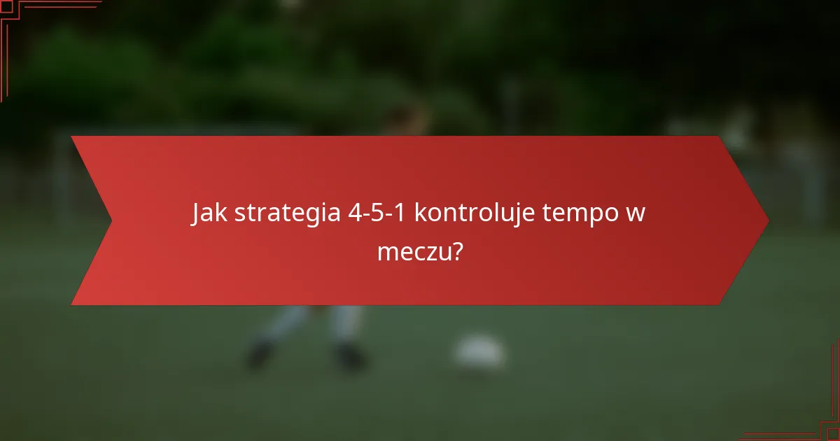 Jak strategia 4-5-1 kontroluje tempo w meczu?