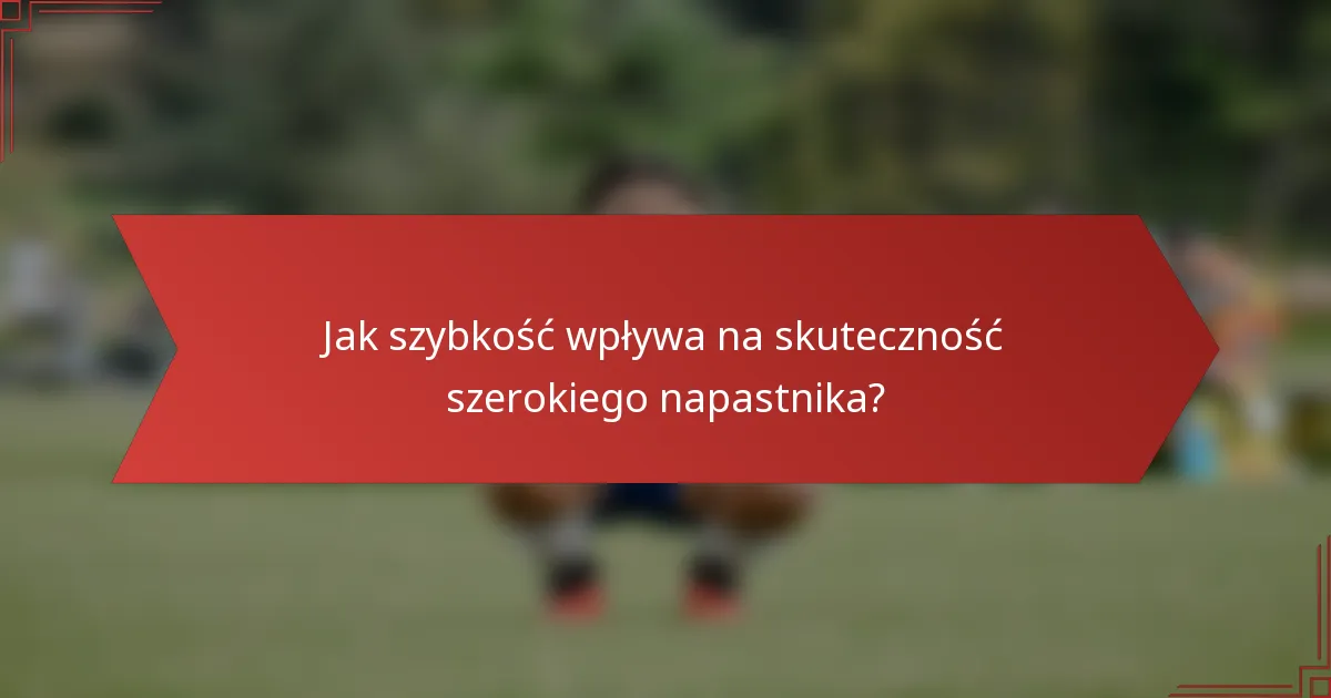 Jak szybkość wpływa na skuteczność szerokiego napastnika?