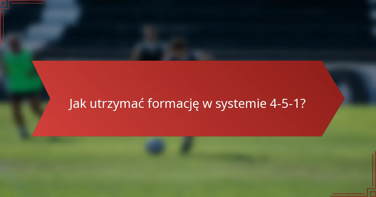 Jak utrzymać formację w systemie 4-5-1?