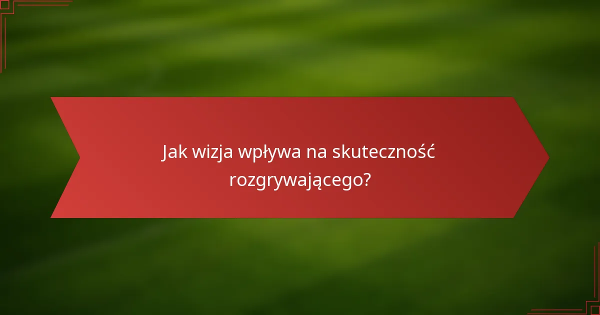 Jak wizja wpływa na skuteczność rozgrywającego?