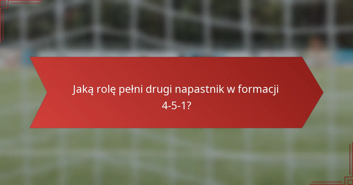 Jaką rolę pełni drugi napastnik w formacji 4-5-1?