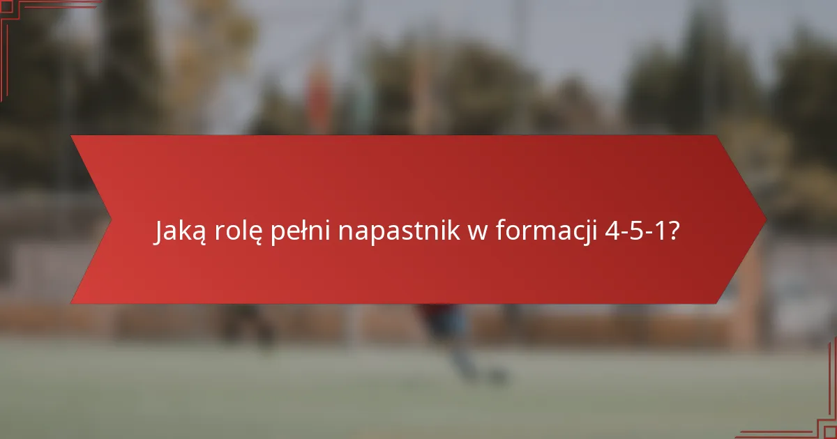 Jaką rolę pełni napastnik w formacji 4-5-1?