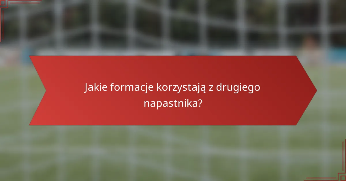 Jakie formacje korzystają z drugiego napastnika?