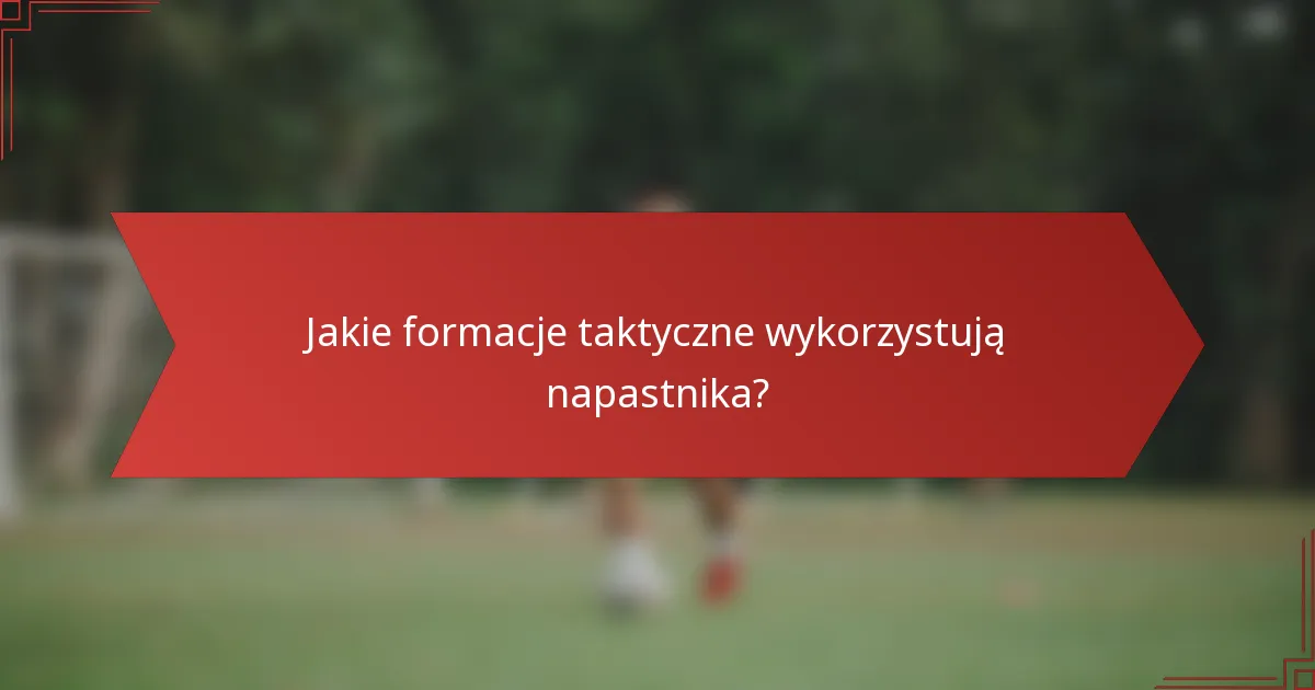 Jakie formacje taktyczne wykorzystują napastnika?