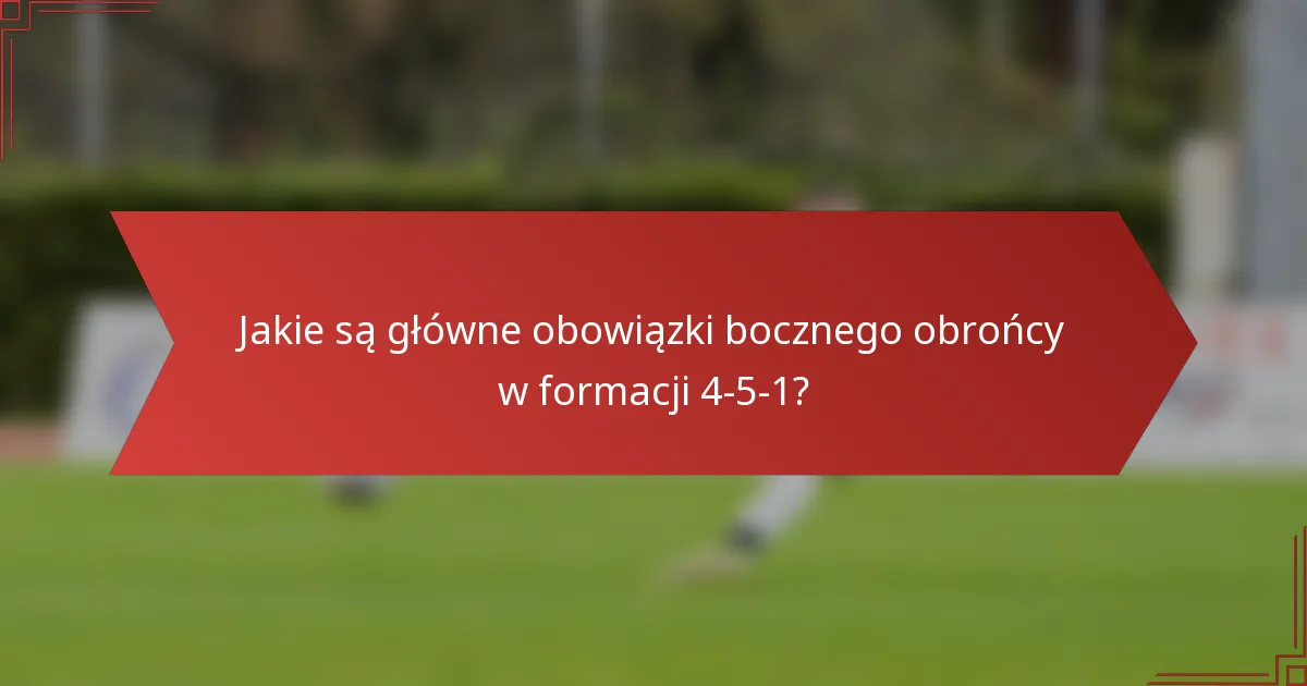Jakie są główne obowiązki bocznego obrońcy w formacji 4-5-1?