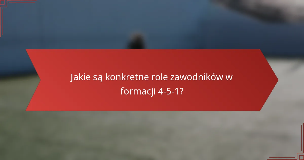 Jakie są konkretne role zawodników w formacji 4-5-1?