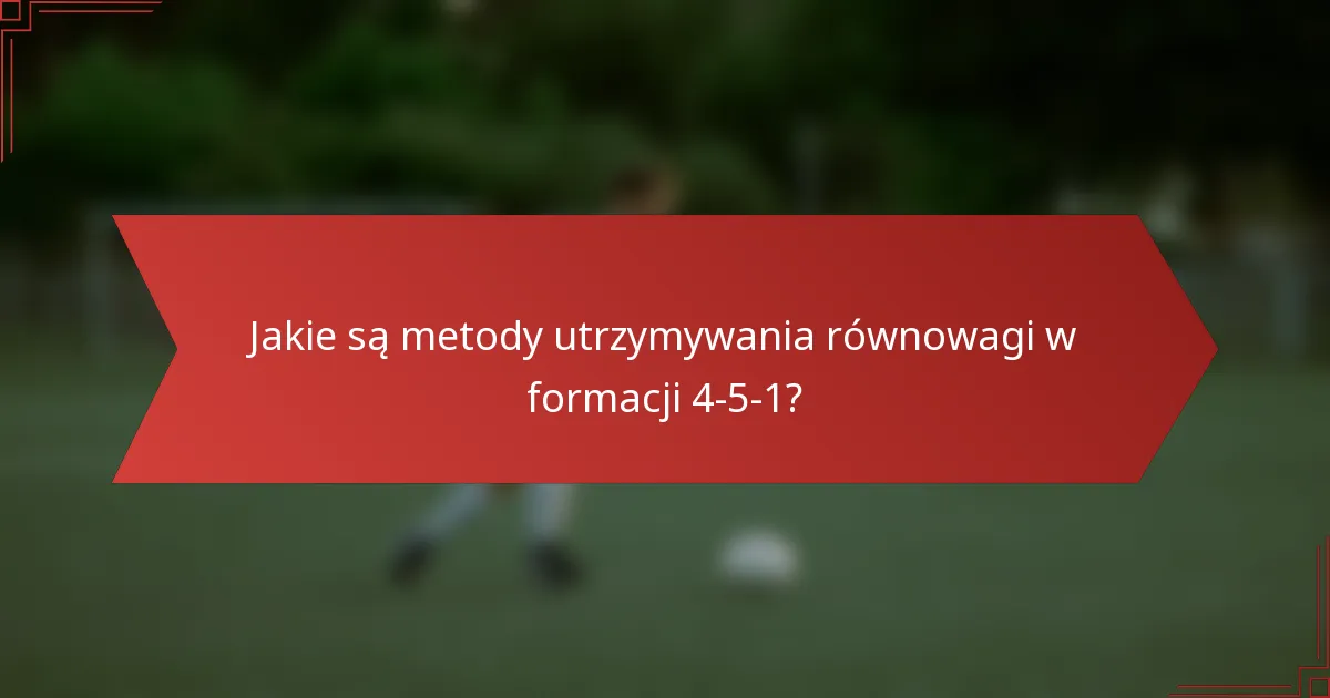 Jakie są metody utrzymywania równowagi w formacji 4-5-1?