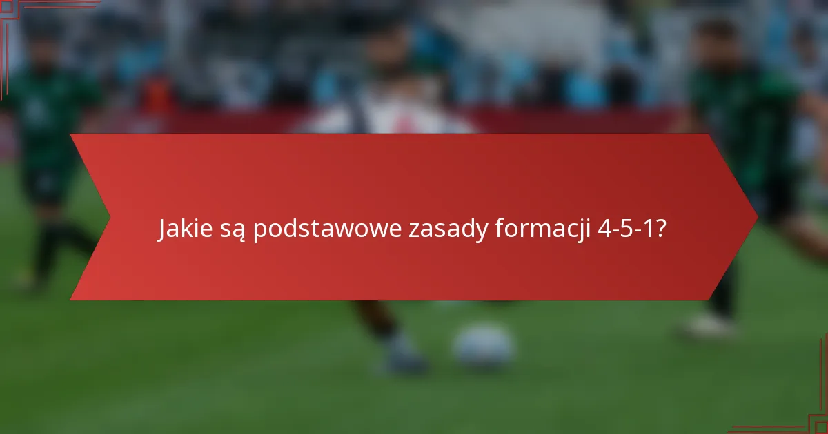 Jakie są podstawowe zasady formacji 4-5-1?