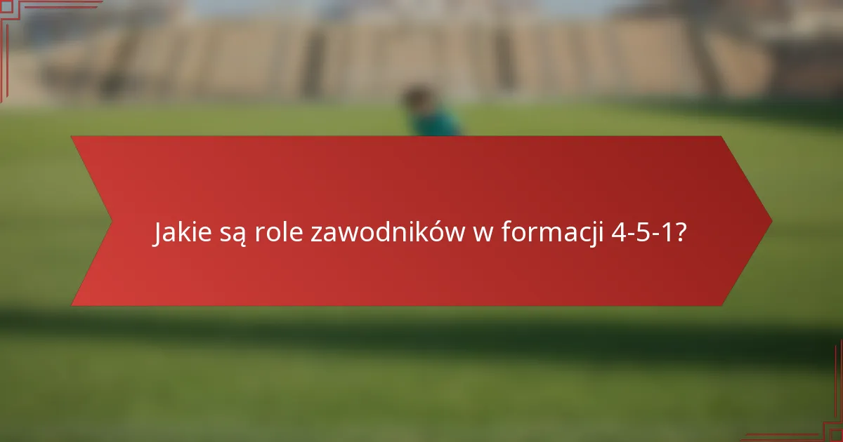 Jakie są role zawodników w formacji 4-5-1?