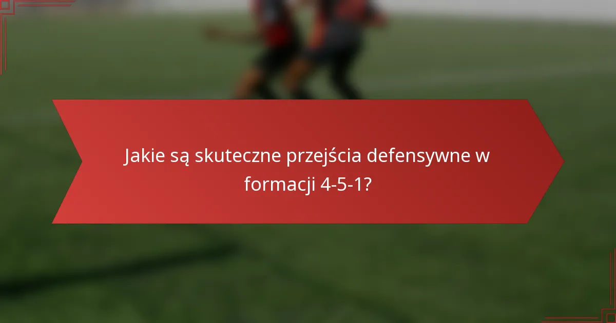 Jakie są skuteczne przejścia defensywne w formacji 4-5-1?