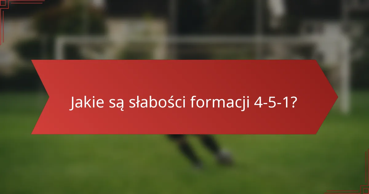 Jakie są słabości formacji 4-5-1?