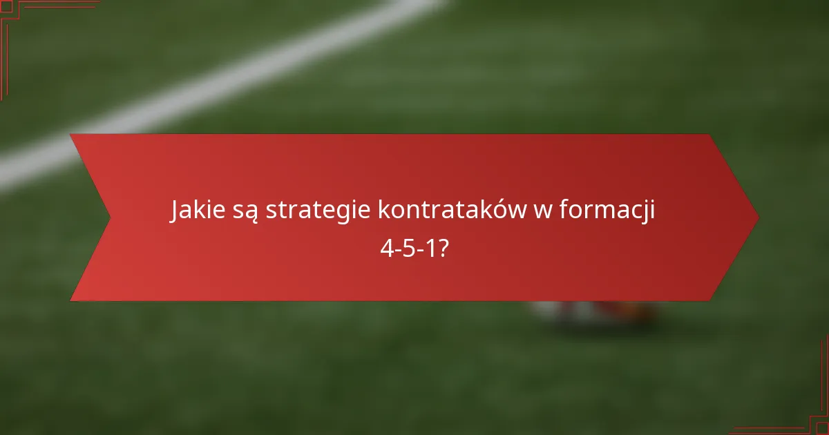 Jakie są strategie kontrataków w formacji 4-5-1?