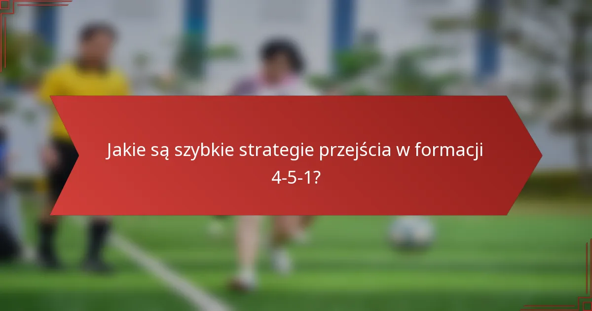 Jakie są szybkie strategie przejścia w formacji 4-5-1?