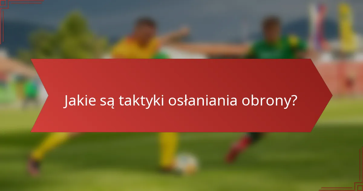 Jakie są taktyki osłaniania obrony?