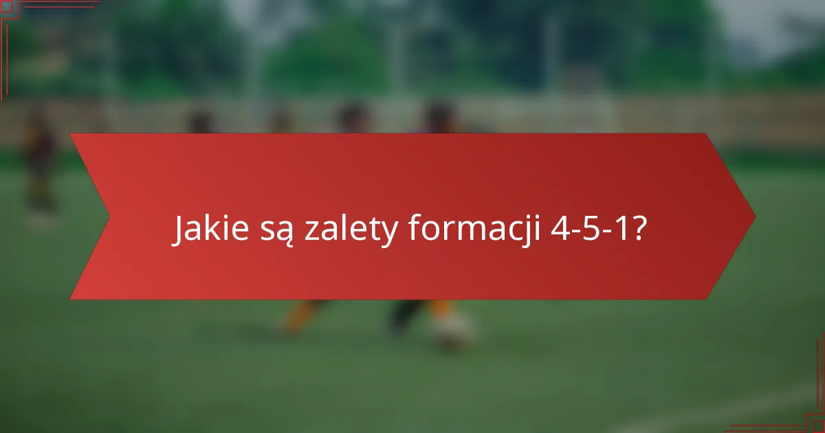 Jakie są zalety formacji 4-5-1?